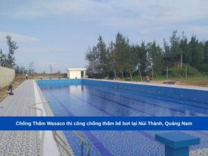 Chống Thấm Wasaco thi công chống thấm bể bơi tại Núi Thành, Quảng Nam