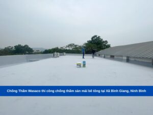 Chống Thấm Wasaco thi công chống thấm sàn mái bê tông tại Xã Bình Giang, Ninh Bình