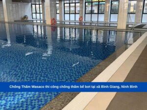 Chống Thấm Wasaco thi công chống thấm bể bơi tại xã Bình Giang, Ninh Bình
